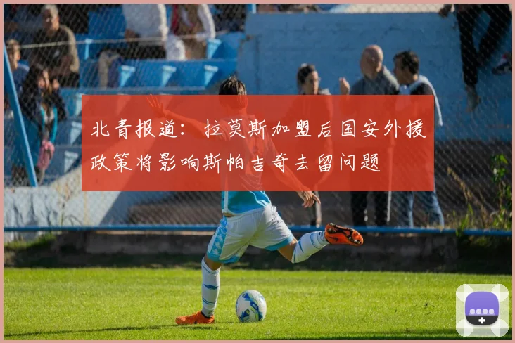 北青报道：拉莫斯加盟后国安外援政策将影响斯帕吉奇去留问题